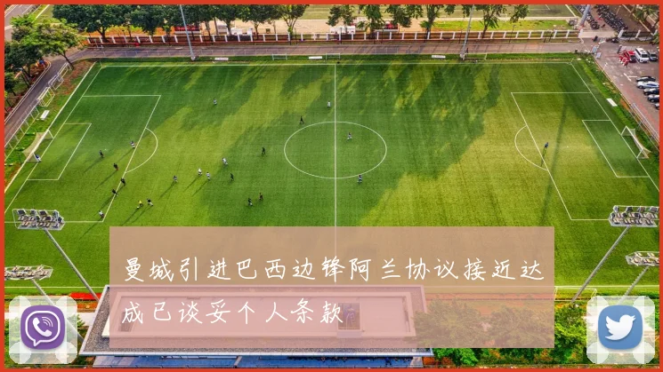 曼城引进巴西边锋阿兰协议接近达成已谈妥个人条款