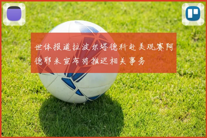 世体报道拉波尔塔德科赴美观赛阿德耶米宣布将推迟相关事务