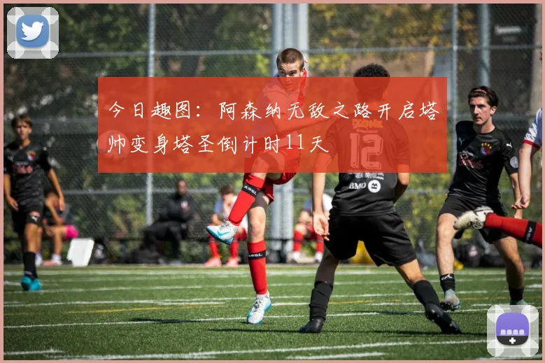 今日趣图：阿森纳无敌之路开启塔帅变身塔圣倒计时11天