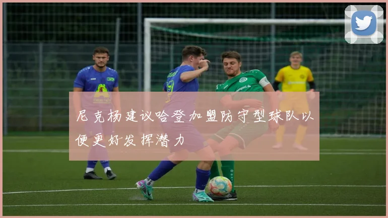 尼克杨建议哈登加盟防守型球队以便更好发挥潜力