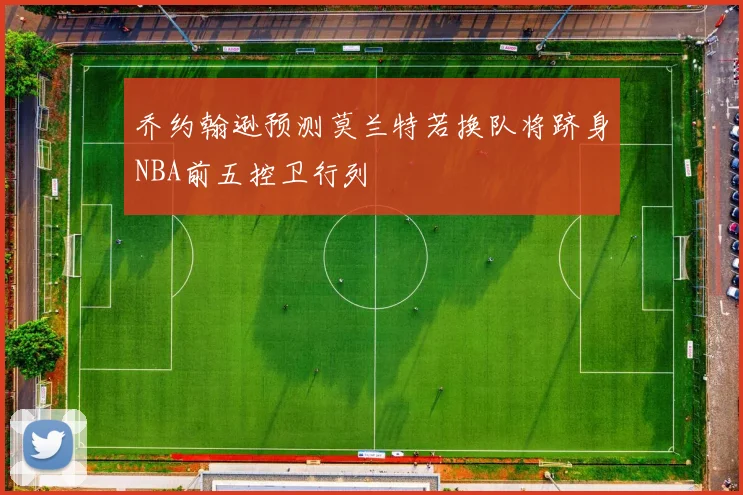 乔约翰逊预测莫兰特若换队将跻身NBA前五控卫行列